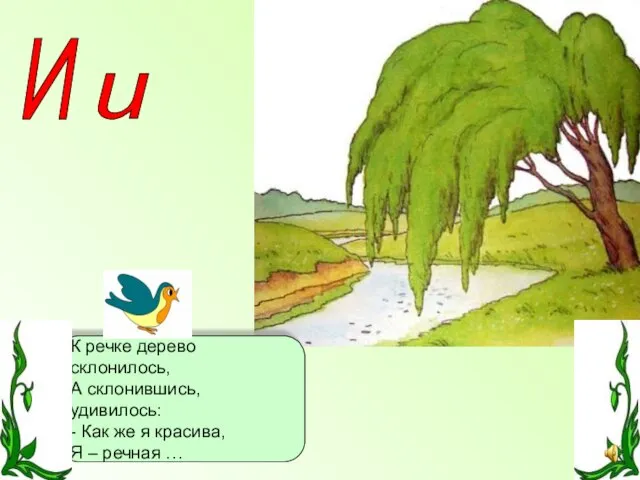 и И К речке дерево склонилось, А склонившись, удивилось: - Как же