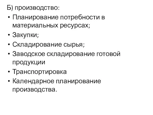 Б) производство: Планирование потребности в материальных ресурсах; Закупки; Складирование сырья; Заводское складирование