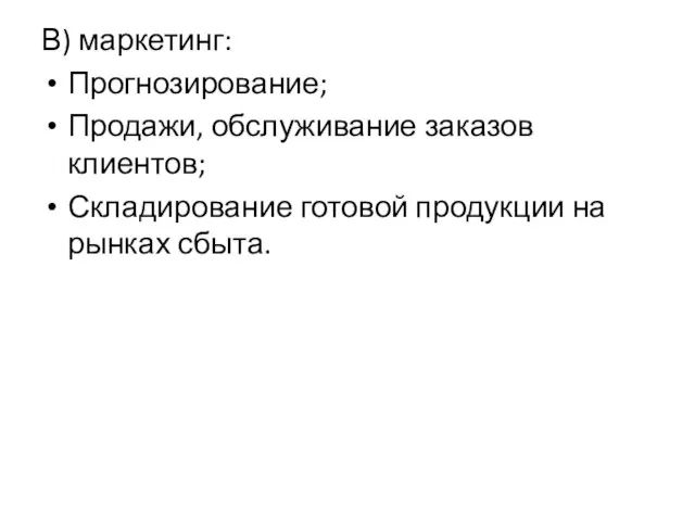 В) маркетинг: Прогнозирование; Продажи, обслуживание заказов клиентов; Складирование готовой продукции на рынках сбыта.