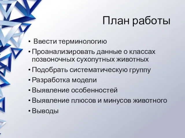 План работы Ввести терминологию Проанализировать данные о классах позвоночных сухопутных животных Подобрать