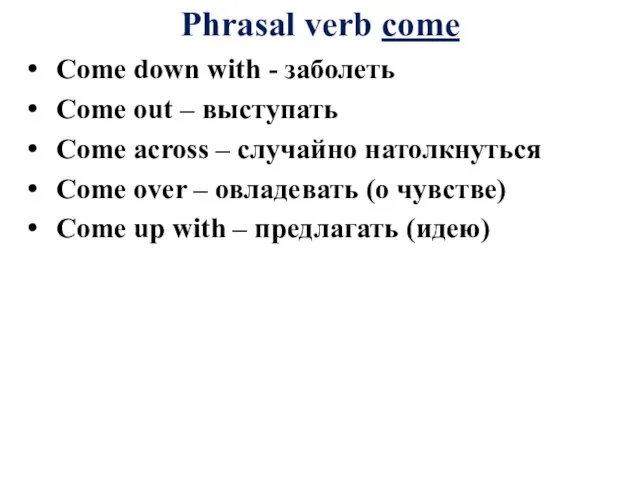 Phrasal verb come Come down with - заболеть Come out – выступать