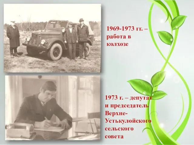 1969-1973 гг. – работа в колхозе 1973 г. – депутат и председатель Верхне-Устькулойского сельского совета