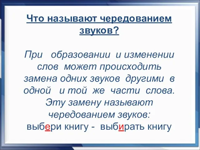 Что называют чередованием звуков? При образовании и изменении слов может происходить замена