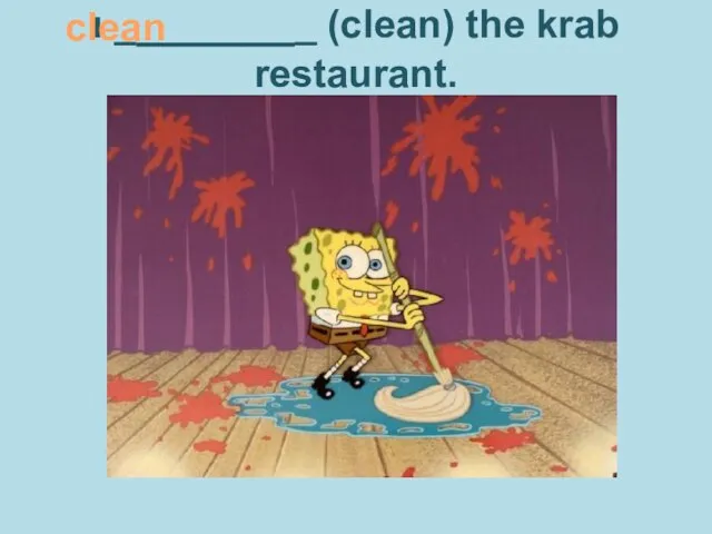 ı ________ (clean) the krab restaurant. clean