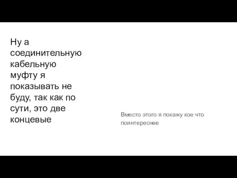 Ну а соединительную кабельную муфту я показывать не буду, так как по