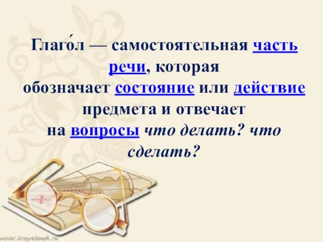 Глаго́л — самостоятельная часть речи, которая обозначает состояние или действие предмета и