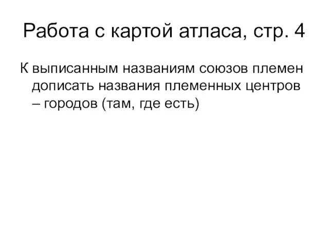 Работа с картой атласа, стр. 4 К выписанным названиям союзов племен дописать