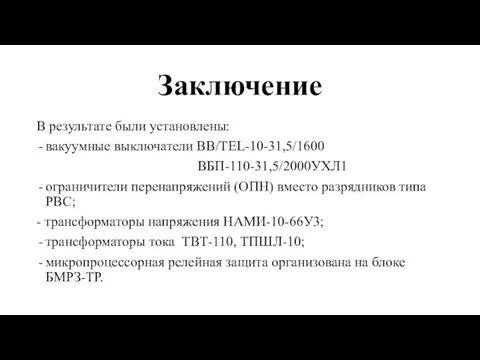 Заключение В результате были установлены: вакуумные выключатели BB/TEL-10-31,5/1600 ВБП-110-31,5/2000УХЛ1 ограничители перенапряжений (ОПН)