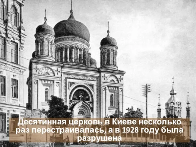 Десятинная церковь в Киеве несколько раз перестраивалась, а в 1928 году была разрушена