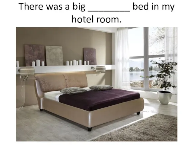 There was a big ________ bed in my hotel room.