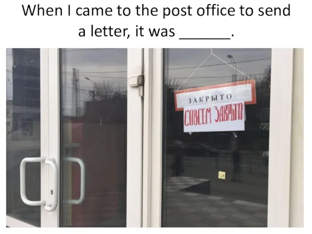 When I came to the post office to send a letter, it was ______.