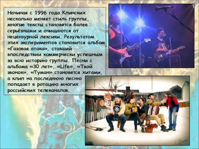 Начиная с 1996 года Клинских несколько меняет стиль группы, многие тексты становятся
