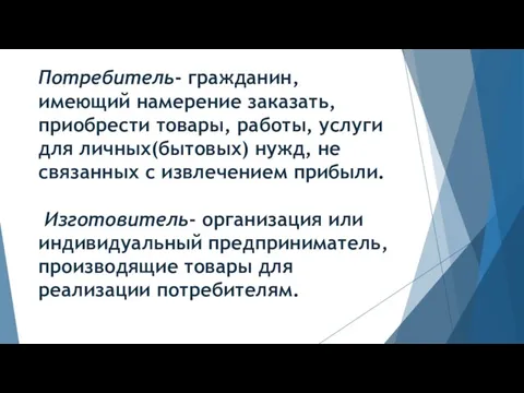 Потребитель- гражданин, имеющий намерение заказать, приобрести товары, работы, услуги для личных(бытовых) нужд,