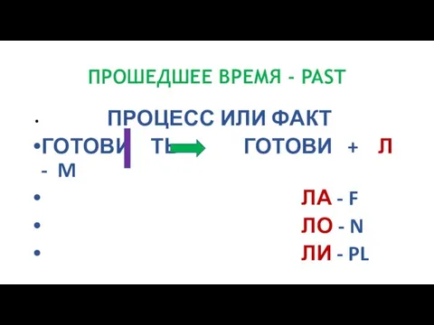 ПРОШЕДШЕЕ ВРЕМЯ - PAST ПРОЦЕСС ИЛИ ФАКТ ГОТОВИ ТЬ ГОТОВИ + Л