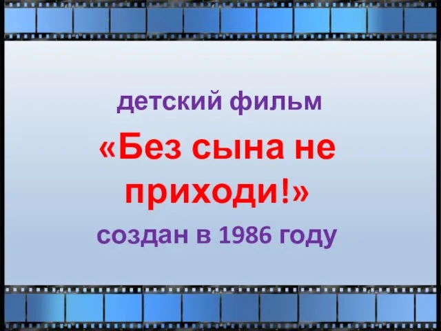 детский фильм «Без сына не приходи!» создан в 1986 году
