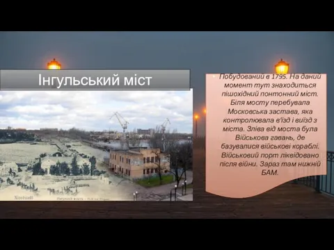 Інгульський міст Побудований в 1795. На даний момент тут знаходиться пішохідний понтонний