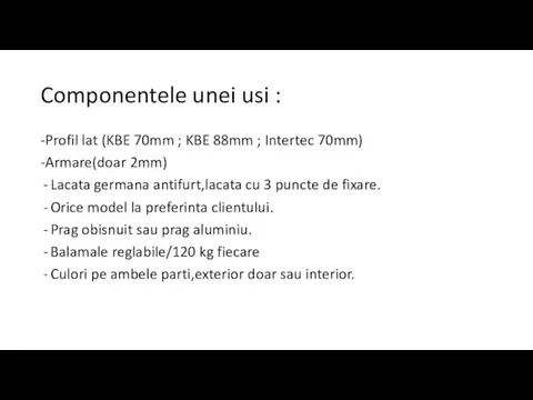 Componentele unei usi : -Profil lat (KBE 70mm ; KBE 88mm ;