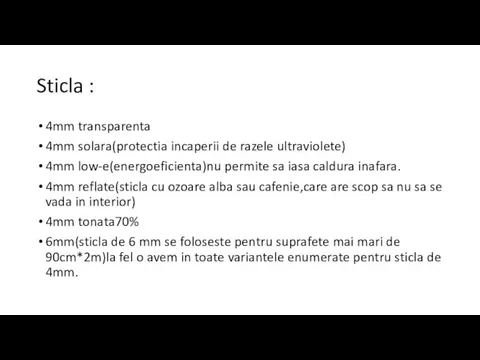 Sticla : 4mm transparenta 4mm solara(protectia incaperii de razele ultraviolete) 4mm low-e(energoeficienta)nu