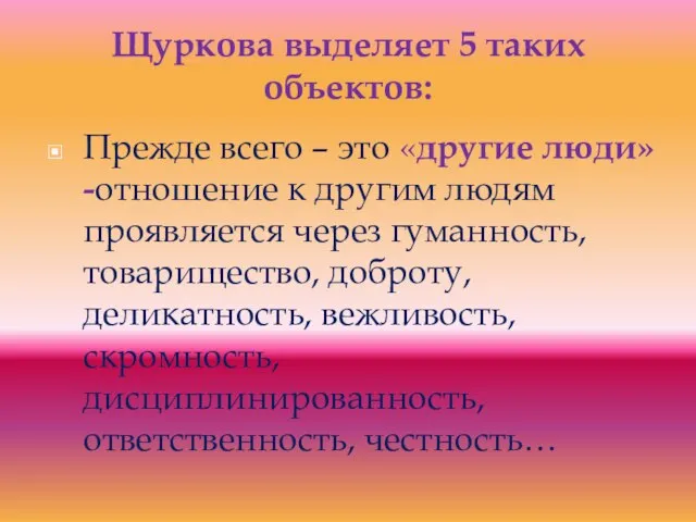 Щуркова выделяет 5 таких объектов: Прежде всего – это «другие люди»-отношение к