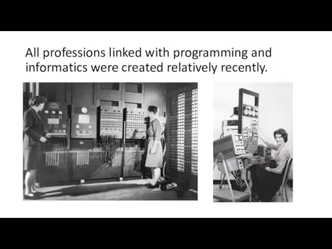 All professions linked with programming and informatics were created relatively recently.