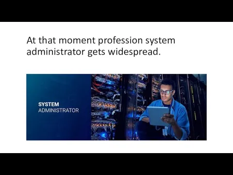 At that moment profession system administrator gets widespread.
