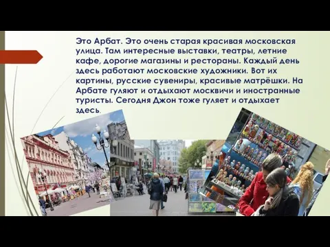 Это Арбат. Это очень старая красивая московская улица. Там интересные выставки, театры,