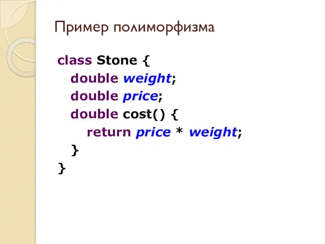 Пример полиморфизма class Stone { double weight; double price; double cost() {