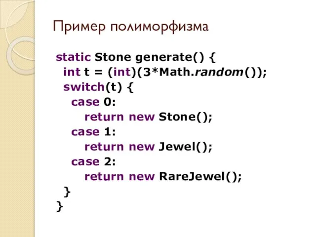 Пример полиморфизма static Stone generate() { int t = (int)(3*Math.random()); switch(t) {