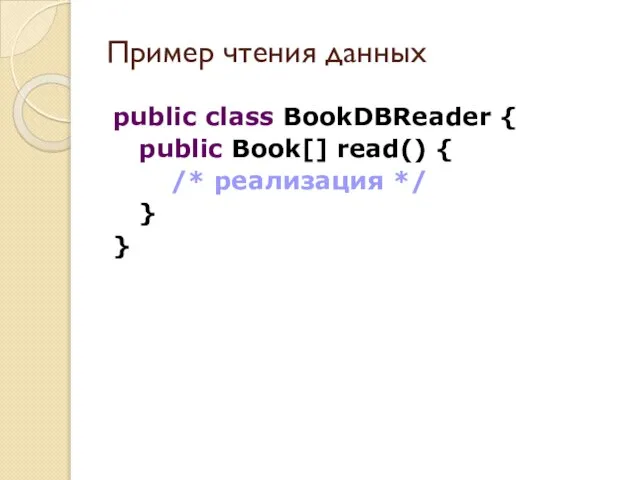 public class BookDBReader { public Book[] read() { /* реализация */ } } Пример чтения данных