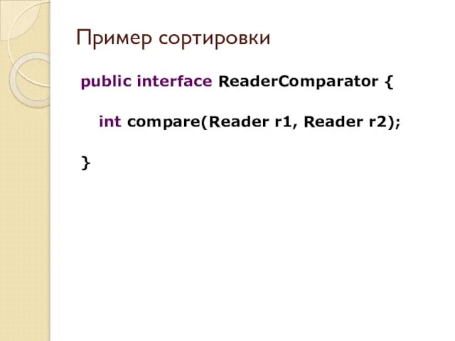 public interface ReaderComparator { int compare(Reader r1, Reader r2); } Пример сортировки