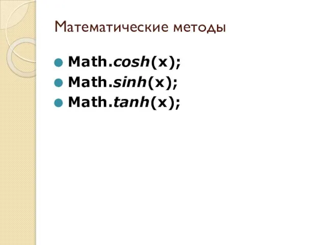 Математические методы Math.cosh(x); Math.sinh(x); Math.tanh(x);