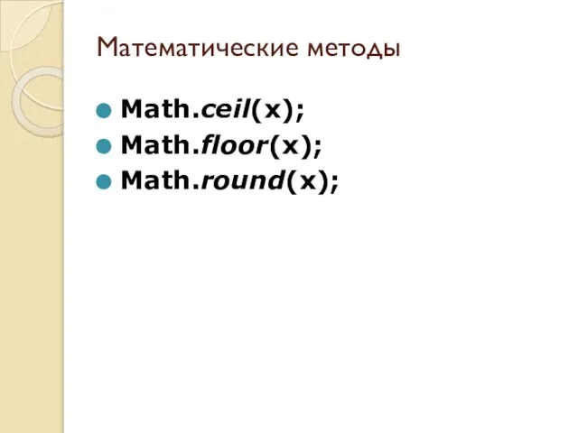 Математические методы Math.ceil(x); Math.floor(x); Math.round(x);