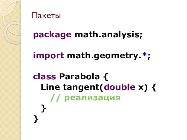 package math.analysis; import math.geometry.*; class Parabola { Line tangent(double x) { // реализация } } Пакеты