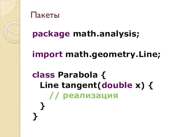 package math.analysis; import math.geometry.Line; class Parabola { Line tangent(double x) { // реализация } } Пакеты