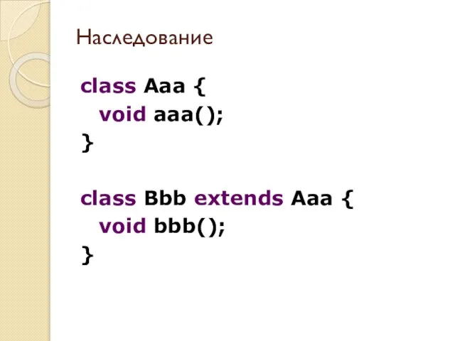 Наследование class Aaa { void aaa(); } class Bbb extends Aaa { void bbb(); }