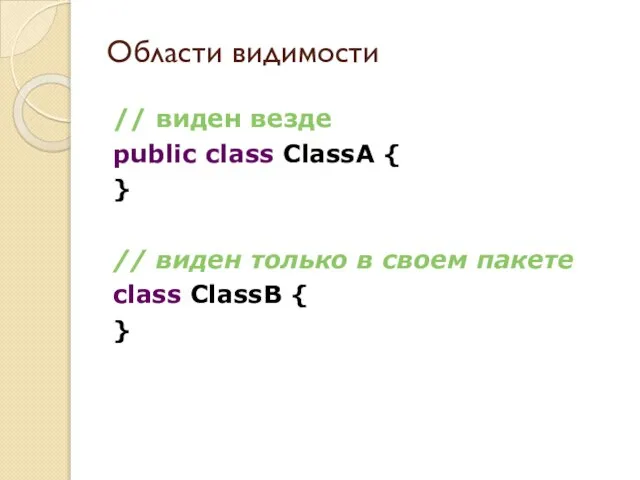 Области видимости // виден везде public class ClassA { } // виден