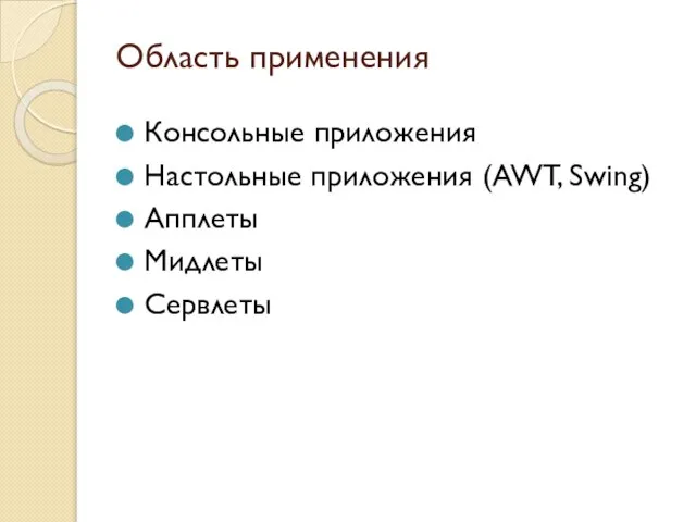 Область применения Консольные приложения Настольные приложения (AWT, Swing) Апплеты Мидлеты Сервлеты