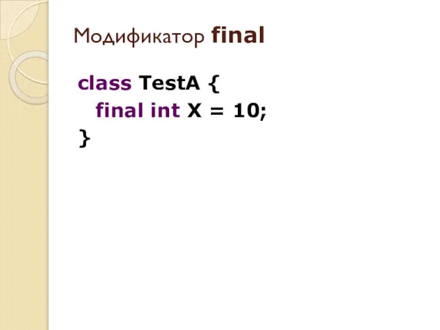 class TestA { final int X = 10; } Модификатор final
