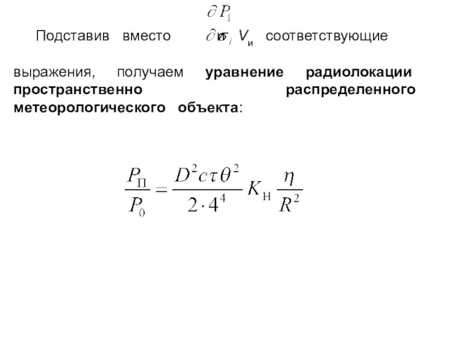 Подставив вместо и Vи соответствующие выражения, получаем уравнение радиолокации пространственно распределенного метеорологического объекта: