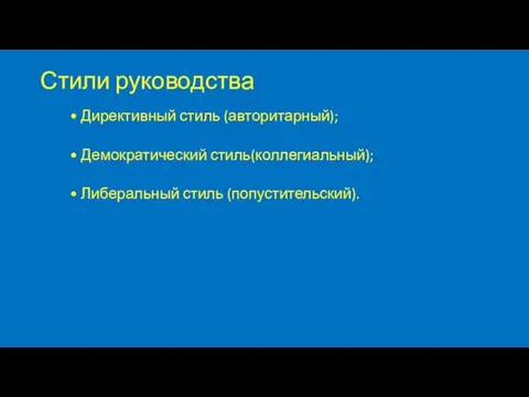 Стили руководства • Директивный стиль (авторитарный); • Демократический стиль(коллегиальный); • Либеральный стиль (попустительский).