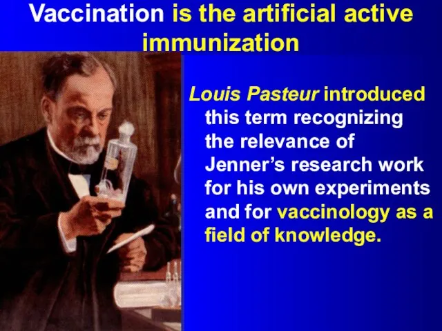 Vaccination is the artificial active immunization Louis Pasteur introduced this term recognizing