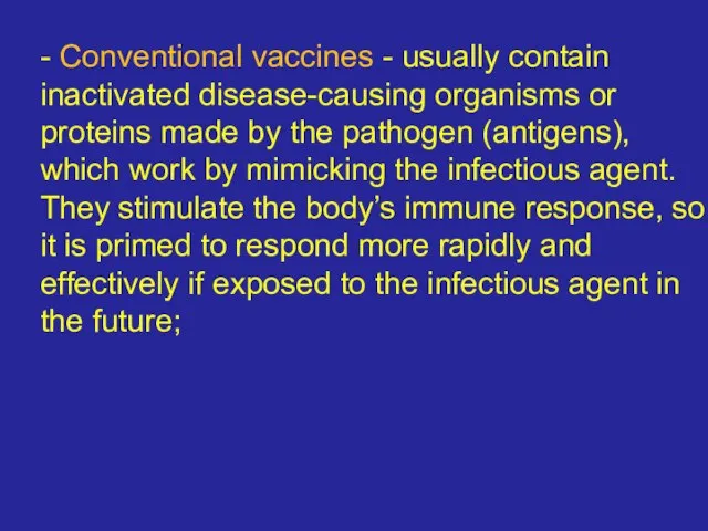 - Conventional vaccines - usually contain inactivated disease-causing organisms or proteins made
