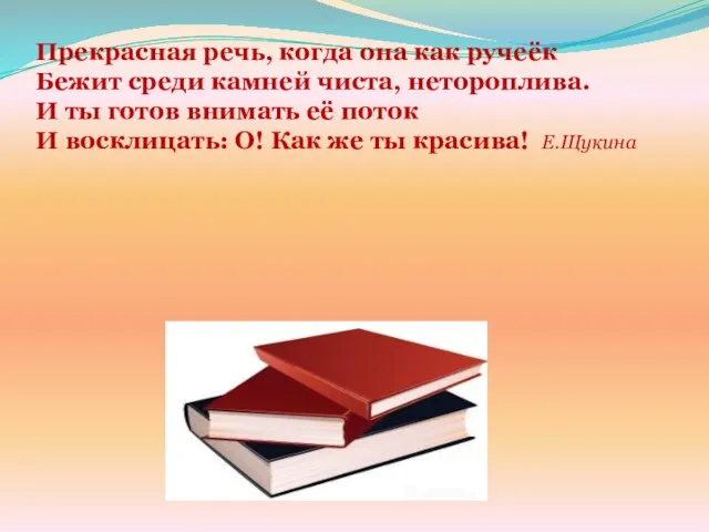 Прекрасная речь, когда она как ручеёк Бежит среди камней чиста, нетороплива. И