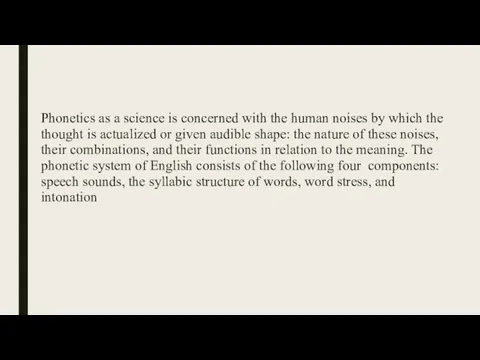 Phonetics as a science is concerned with the human noises by which