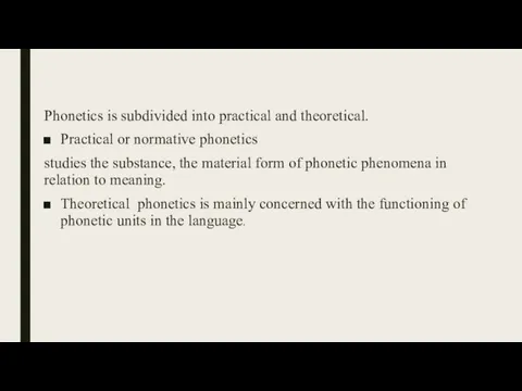 Phonetics is subdivided into practical and theoretical. Practical or normative phonetics studies
