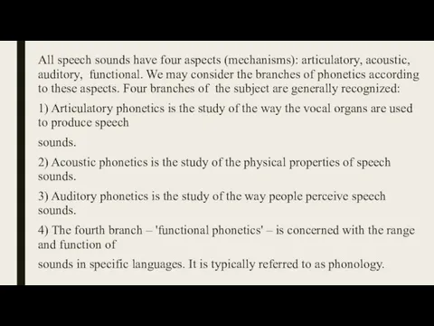 All speech sounds have four aspects (mechanisms): articulatory, acoustic, auditory, functional. We