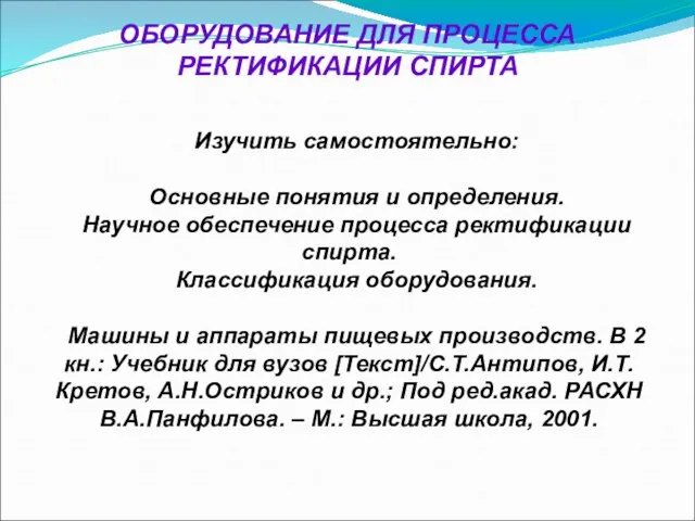 ОБОРУДОВАНИЕ ДЛЯ ПРОЦЕССА РЕКТИФИКАЦИИ СПИРТА Изучить самостоятельно: Основные понятия и определения. Научное