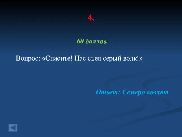 4. 60 баллов. Вопрос: «Спасите! Нас съел серый волк!» Ответ: Семеро козлят