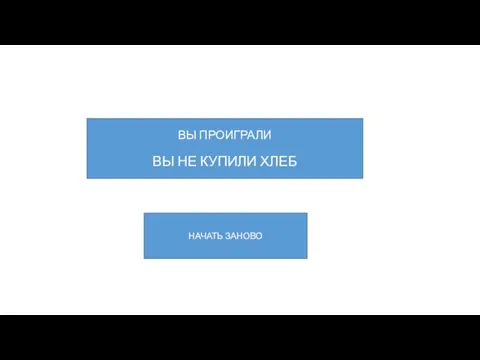 ВЫ ПРОИГРАЛИ ВЫ НЕ КУПИЛИ ХЛЕБ НАЧАТЬ ЗАНОВО