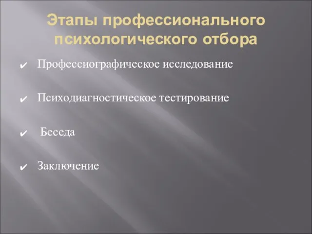 Этапы профессионального психологического отбора Профессиографическое исследование Психодиагностическое тестирование Беседа Заключение